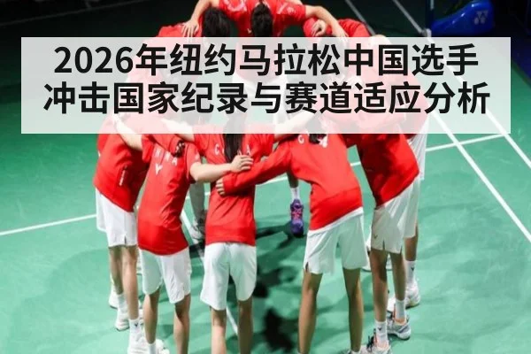 2026年纽约马拉松中国选手冲击国家纪录与赛道适应分析